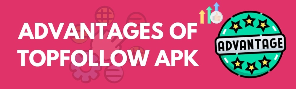 Advantages Of TopFollow APK