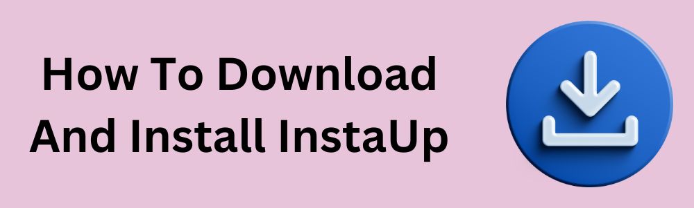 How To Download And Install InstaUp
