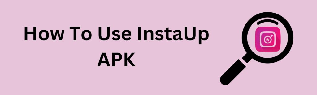 How To Use InstaUp APK
